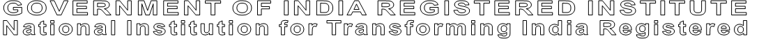 GOVERNMENT OF INDIA REGISTERED INSTITUTE National Institution for Transforming India Registered